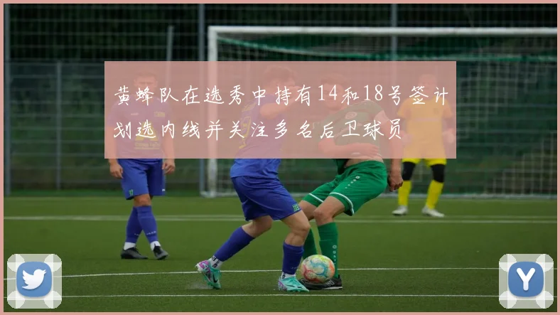 黄蜂队在选秀中持有14和18号签计划选内线并关注多名后卫球员